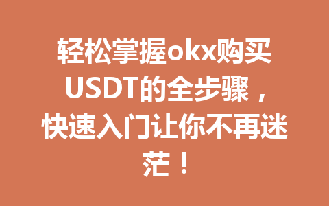 轻松掌握okx购买USDT的全步骤，快速入门让你不再迷茫！