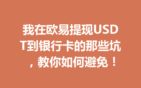 我在欧易提现USDT到银行卡的那些坑，教你如何避免！