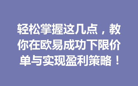 轻松掌握这几点，教你在欧易成功下限价单与实现盈利策略！
