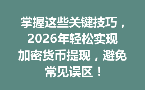 掌握这些关键技巧,2026年轻松实现加密货币提现,避免常见误区! 掌握这些关键技巧,2026年轻松实现加密货币提现,避免常见误区!