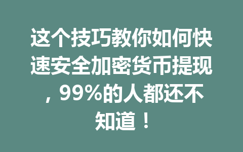 这个技巧教你如何快速安全加密货币提现，99%的人都还不知道！