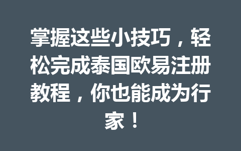 掌握这些小技巧，轻松完成泰国欧易注册教程，你也能成为行家！