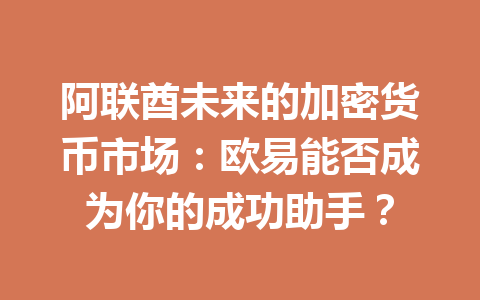 阿联酋未来的加密货币市场：欧易能否成为你的成功助手？