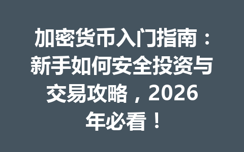 加密货币入门指南：新手如何安全投资与交易攻略，2026年必看！