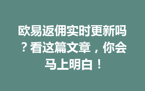欧易返佣实时更新吗?看这篇文章,你会马上明白! 欧易返佣实时更新吗?看这篇文章,你会马上明白!
