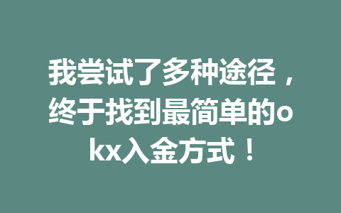 我尝试了多种途径，终于找到最简单的okx入金方式！