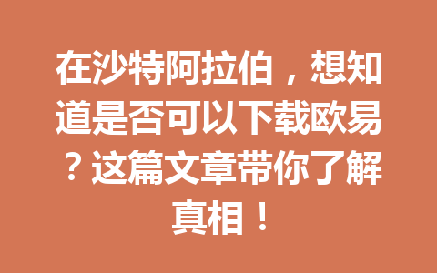 在沙特阿拉伯，想知道是否可以下载欧易？这篇文章带你了解真相！