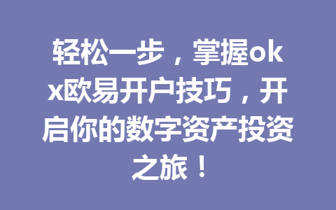 轻松一步，掌握okx欧易开户技巧，开启你的数字资产投资之旅！