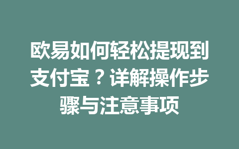 欧易如何轻松提现到支付宝？详解操作步骤与注意事项