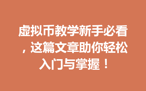 虚拟币教学新手必看，这篇文章助你轻松入门与掌握！