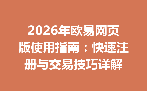2026年欧易网页版使用指南：快速注册与交易技巧详解