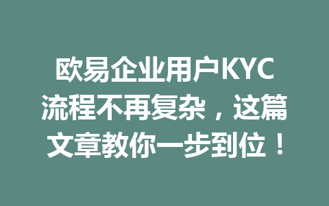 欧易企业用户KYC流程不再复杂，这篇文章教你一步到位！
