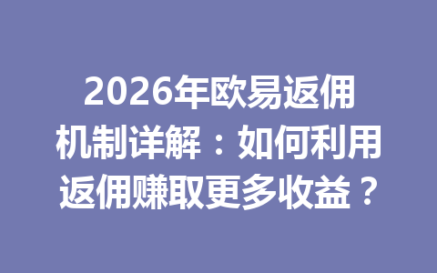 2026年欧易返佣机制详解:如何利用返佣赚取更多收益? 2026年欧易返佣机制详解:如何利用返佣赚取更多收益?