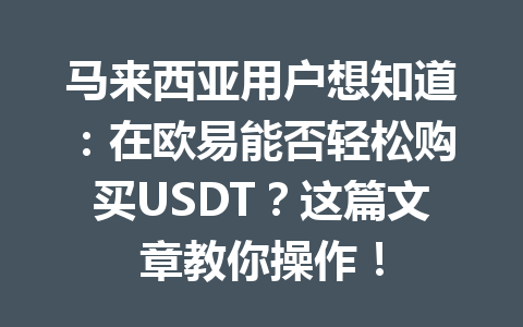 马来西亚用户想知道:在欧易能否轻松购买USDT?这篇文章教你操作! 马来西亚用户想知道:在欧易能否轻松购买USDT?这篇文章教你操作!