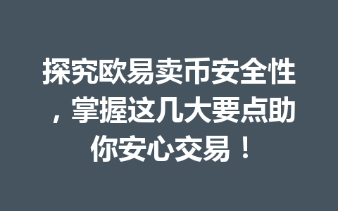 探究欧易卖币安全性，掌握这几大要点助你安心交易！
