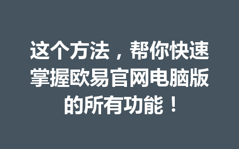 这个方法,帮你快速掌握欧易官网电脑版的所有功能! 这个方法,帮你快速掌握欧易官网电脑版的所有功能!