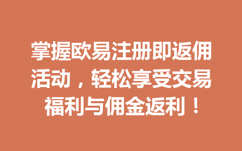 掌握欧易注册即返佣活动，轻松享受交易福利与佣金返利！