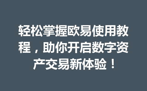 轻松掌握欧易使用教程，助你开启数字资产交易新体验！
