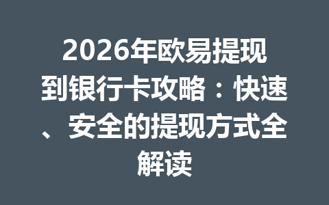 2026年欧易提现到银行卡攻略:快速、安全的提现方式全解读 2026年欧易提现到银行卡攻略:快速、安全的提现方式全解读
