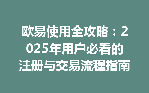 欧易使用全攻略：2025年用户必看的注册与交易流程指南