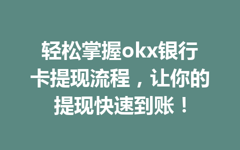 轻松掌握okx银行卡提现流程,让你的提现快速到账! 轻松掌握okx银行卡提现流程,让你的提现快速到账!