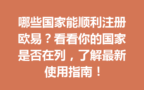 哪些国家能顺利注册欧易？看看你的国家是否在列，了解最新使用指南！