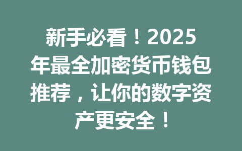 新手必看！2025年最全加密货币钱包推荐，让你的数字资产更安全！
