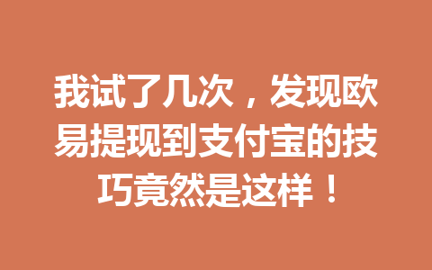 我试了几次,发现欧易提现到支付宝的技巧竟然是这样! 我试了几次,发现欧易提现到支付宝的技巧竟然是这样!
