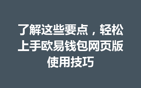 了解这些要点,轻松上手欧易钱包网页版使用技巧 了解这些要点,轻松上手欧易钱包网页版使用技巧