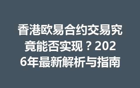 香港欧易合约交易究竟能否实现?2026年最新解析与指南 香港欧易合约交易究竟能否实现?2026年最新解析与指南