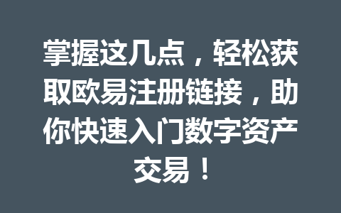 掌握这几点，轻松获取欧易注册链接，助你快速入门数字资产交易！