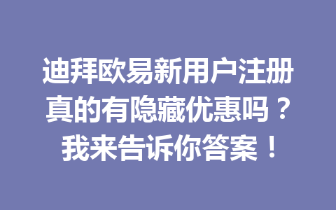 迪拜欧易新用户注册真的有隐藏优惠吗？我来告诉你答案！