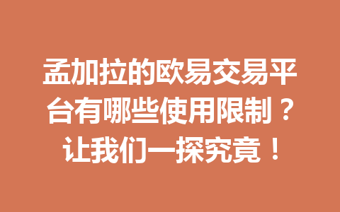 孟加拉的欧易交易平台有哪些使用限制？让我们一探究竟！