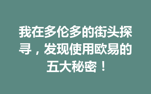 我在多伦多的街头探寻，发现使用欧易的五大秘密！