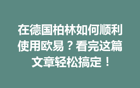 在德国柏林如何顺利使用欧易?看完这篇文章轻松搞定! 在德国柏林如何顺利使用欧易?看完这篇文章轻松搞定!