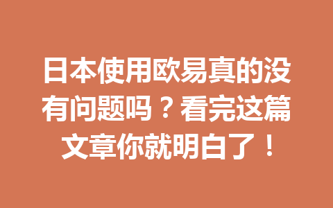 日本使用欧易真的没有问题吗？看完这篇文章你就明白了！