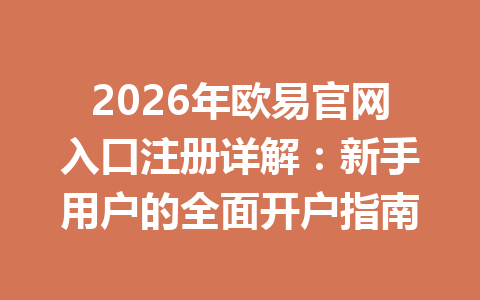 2026年欧易官网入口注册详解:新手用户的全面开户指南 2026年欧易官网入口注册详解:新手用户的全面开户指南