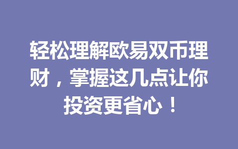 轻松理解欧易双币理财，掌握这几点让你投资更省心！