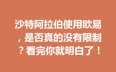 沙特阿拉伯使用欧易,是否真的没有限制?看完你就明白了! 沙特阿拉伯使用欧易,是否真的没有限制?看完你就明白了!