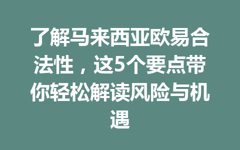 了解马来西亚欧易合法性,这5个要点带你轻松解读风险与机遇 了解马来西亚欧易合法性,这5个要点带你轻松解读风险与机遇