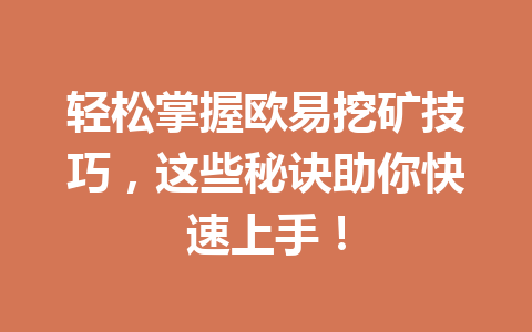 轻松掌握欧易挖矿技巧,这些秘诀助你快速上手! 轻松掌握欧易挖矿技巧,这些秘诀助你快速上手!