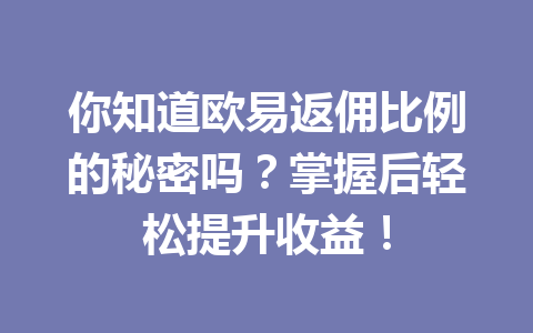 你知道欧易返佣比例的秘密吗？掌握后轻松提升收益！