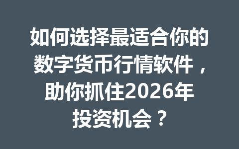 如何选择最适合你的数字货币行情软件，助你抓住2026年投资机会？