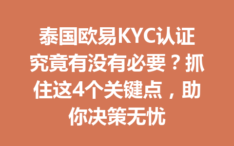 泰国欧易KYC认证究竟有没有必要?抓住这4个关键点,助你决策无忧 泰国欧易KYC认证究竟有没有必要?抓住这4个关键点,助你决策无忧