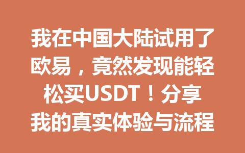我在中国大陆试用了欧易,竟然发现能轻松买USDT!分享我的真实体验与流程! 我在中国大陆试用了欧易,竟然发现能轻松买USDT!分享我的真实体验与流程!