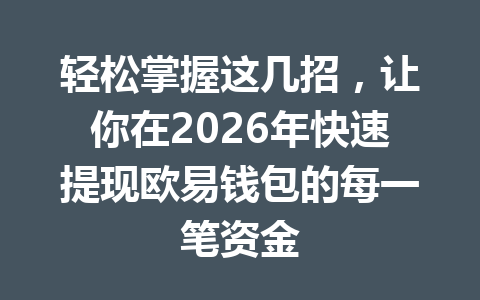 轻松掌握这几招,让你在2026年快速提现欧易钱包的每一笔资金 轻松掌握这几招,让你在2026年快速提现欧易钱包的每一笔资金