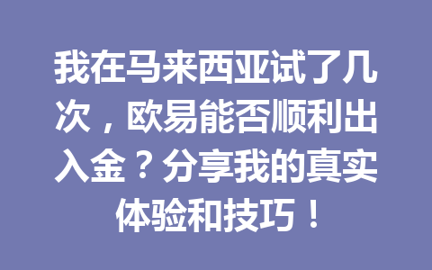 我在马来西亚试了几次,欧易能否顺利出入金?分享我的真实体验和技巧! 我在马来西亚试了几次,欧易能否顺利出入金?分享我的真实体验和技巧!