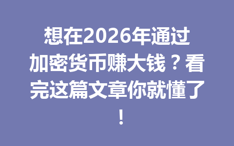 想在2026年通过加密货币赚大钱？看完这篇文章你就懂了！