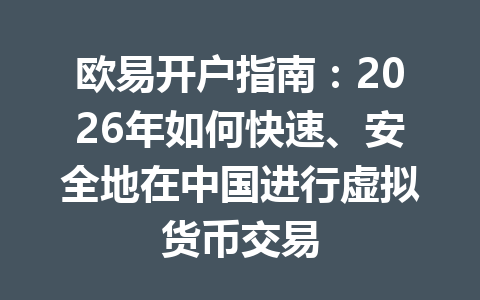 欧易开户指南:2026年如何快速、安全地在中国进行虚拟货币交易 欧易开户指南:2026年如何快速、安全地在中国进行虚拟货币交易