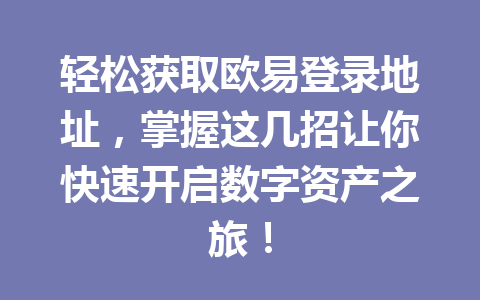 轻松获取欧易登录地址，掌握这几招让你快速开启数字资产之旅！